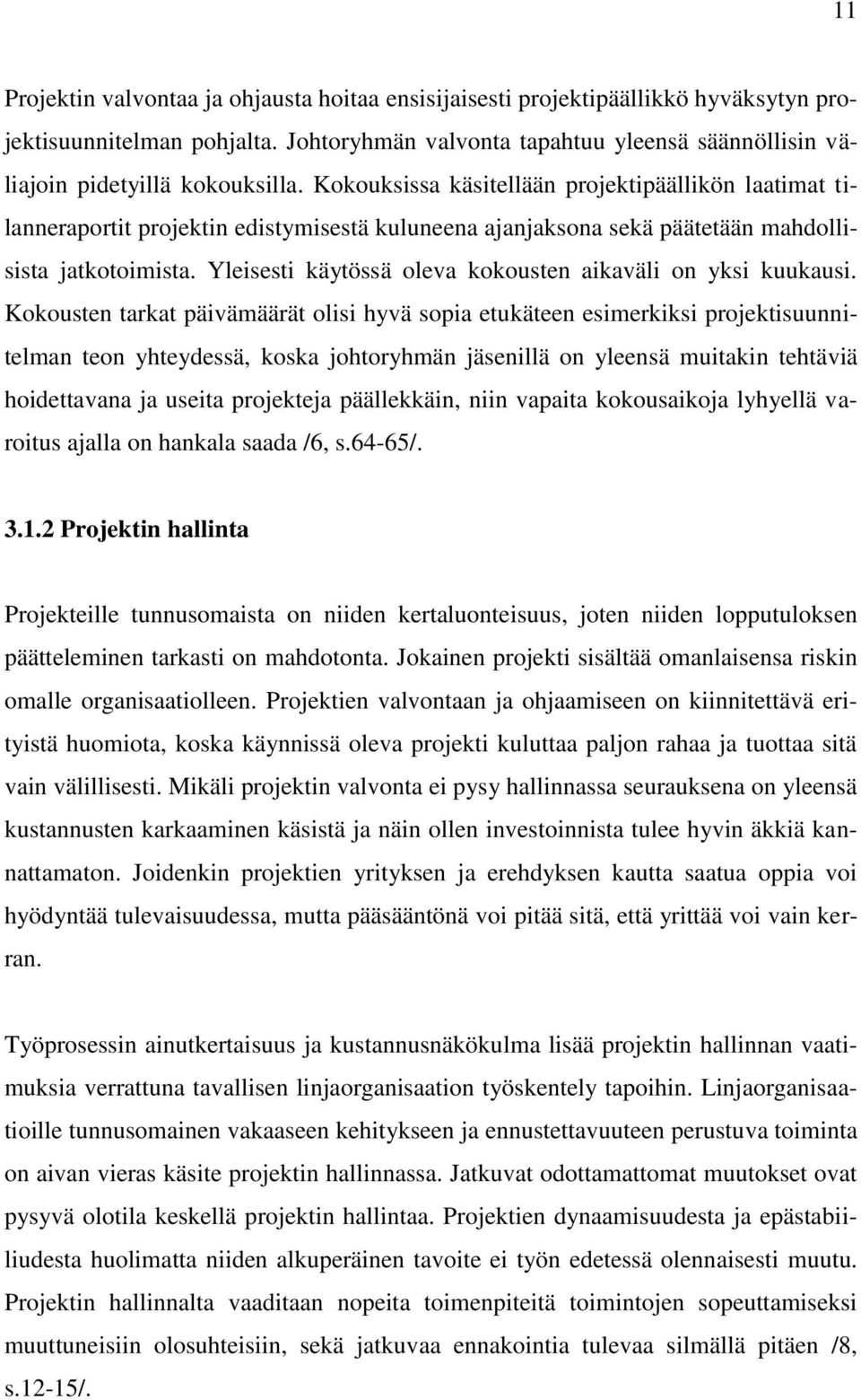 Kokouksissa käsitellään projektipäällikön laatimat tilanneraportit projektin edistymisestä kuluneena ajanjaksona sekä päätetään mahdollisista jatkotoimista.