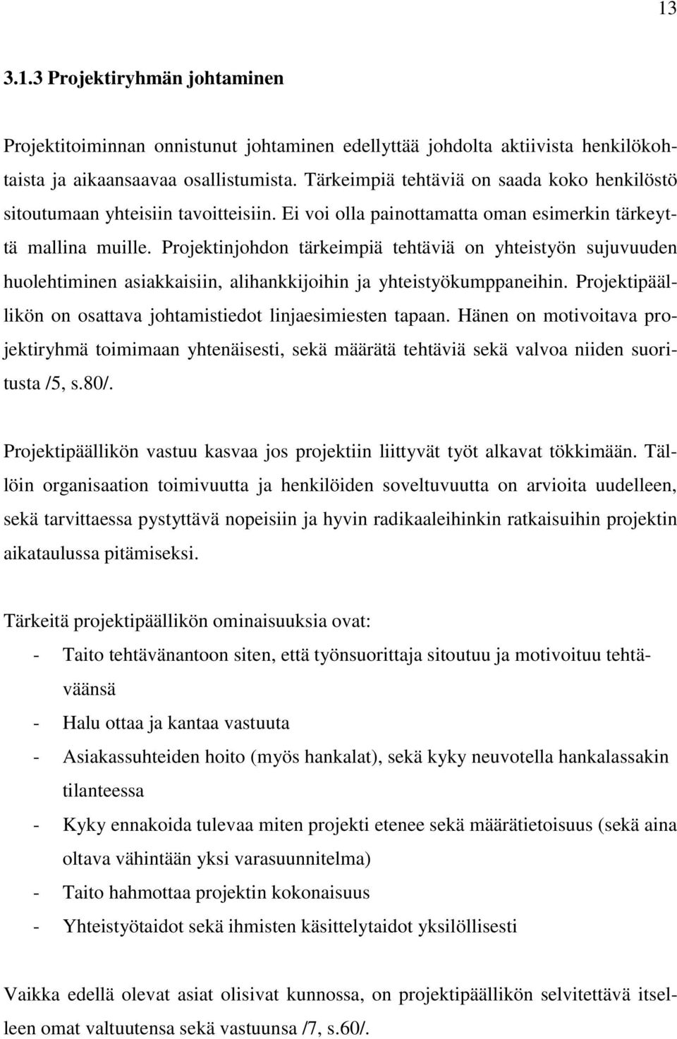 Projektinjohdon tärkeimpiä tehtäviä on yhteistyön sujuvuuden huolehtiminen asiakkaisiin, alihankkijoihin ja yhteistyökumppaneihin. Projektipäällikön on osattava johtamistiedot linjaesimiesten tapaan.