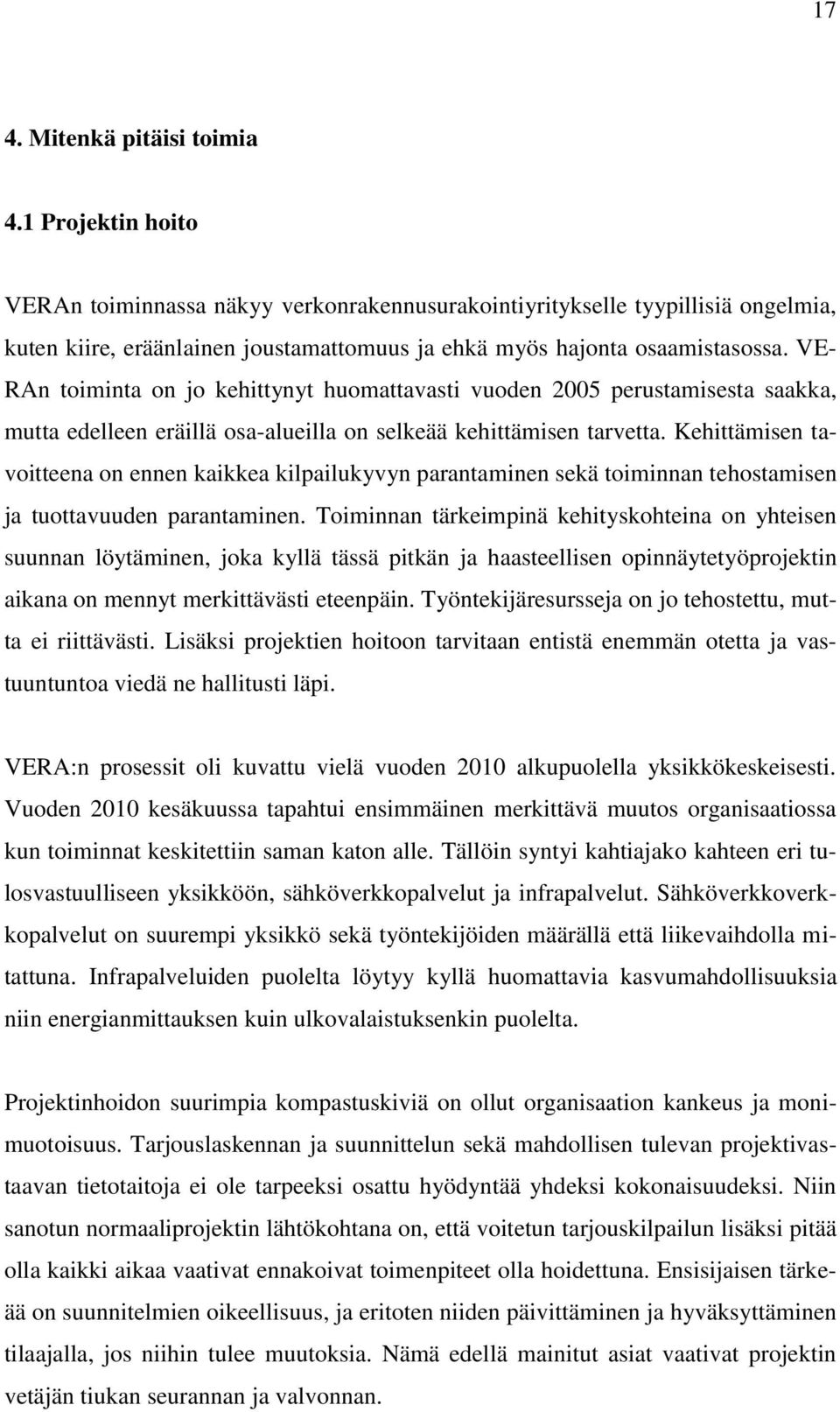 VE- RAn toiminta on jo kehittynyt huomattavasti vuoden 2005 perustamisesta saakka, mutta edelleen eräillä osa-alueilla on selkeää kehittämisen tarvetta.