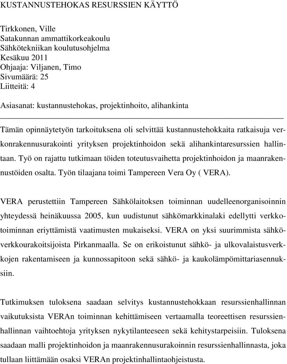 alihankintaresurssien hallintaan. Työ on rajattu tutkimaan töiden toteutusvaihetta projektinhoidon ja maanrakennustöiden osalta. Työn tilaajana toimi Tampereen Vera Oy ( VERA).