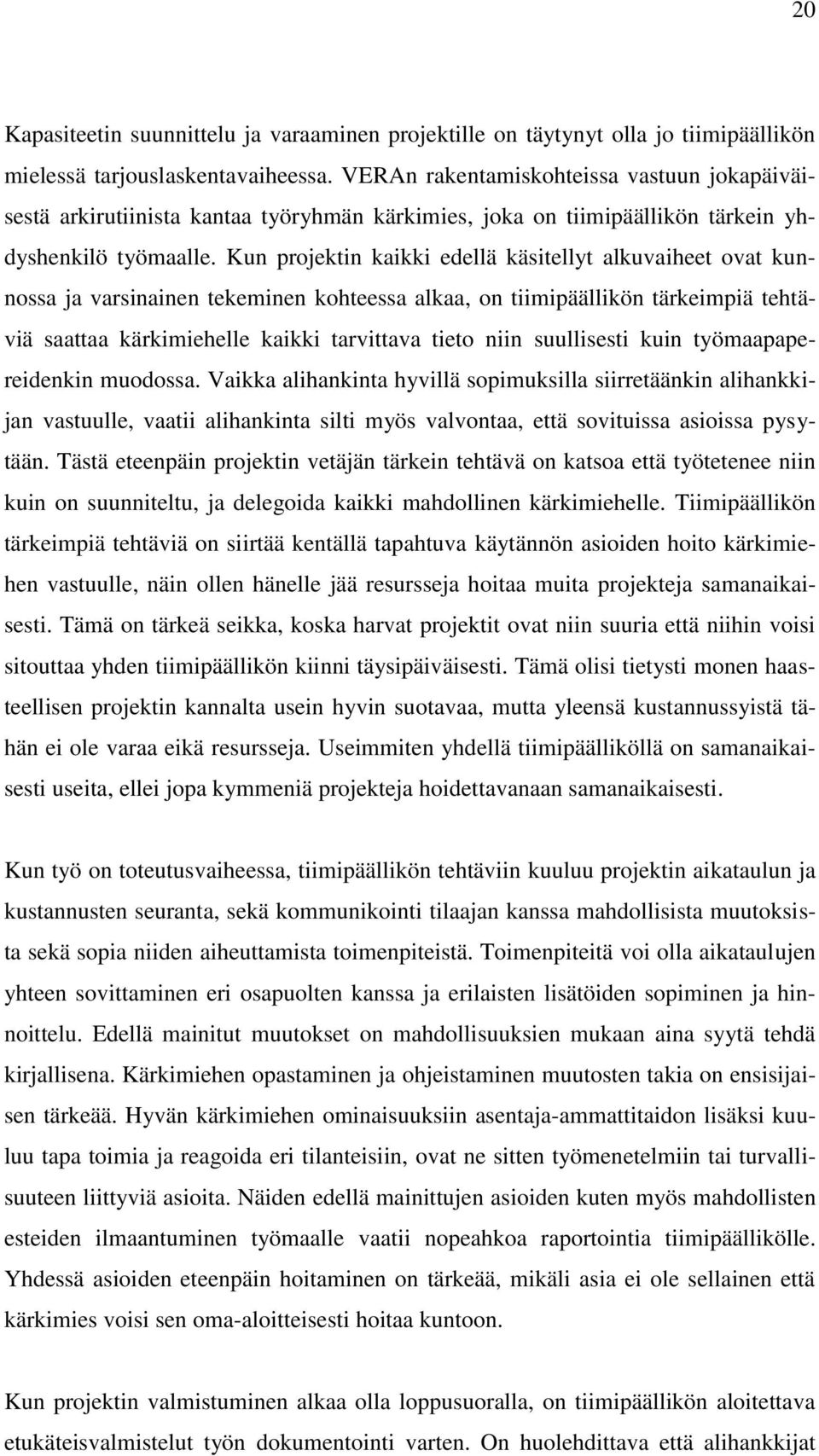 Kun projektin kaikki edellä käsitellyt alkuvaiheet ovat kunnossa ja varsinainen tekeminen kohteessa alkaa, on tiimipäällikön tärkeimpiä tehtäviä saattaa kärkimiehelle kaikki tarvittava tieto niin