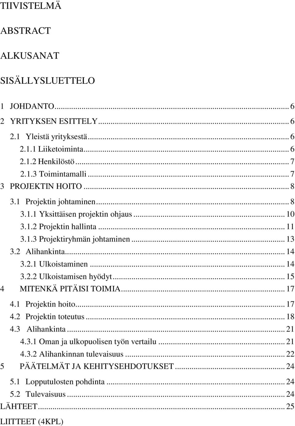 .. 14 3.2.1 Ulkoistaminen... 14 3.2.2 Ulkoistamisen hyödyt... 15 4 MITENKÄ PITÄISI TOIMIA... 17 4.1 Projektin hoito... 17 4.2 Projektin toteutus... 18 4.3 Alihankinta... 21 4.3.1 Oman ja ulkopuolisen työn vertailu.