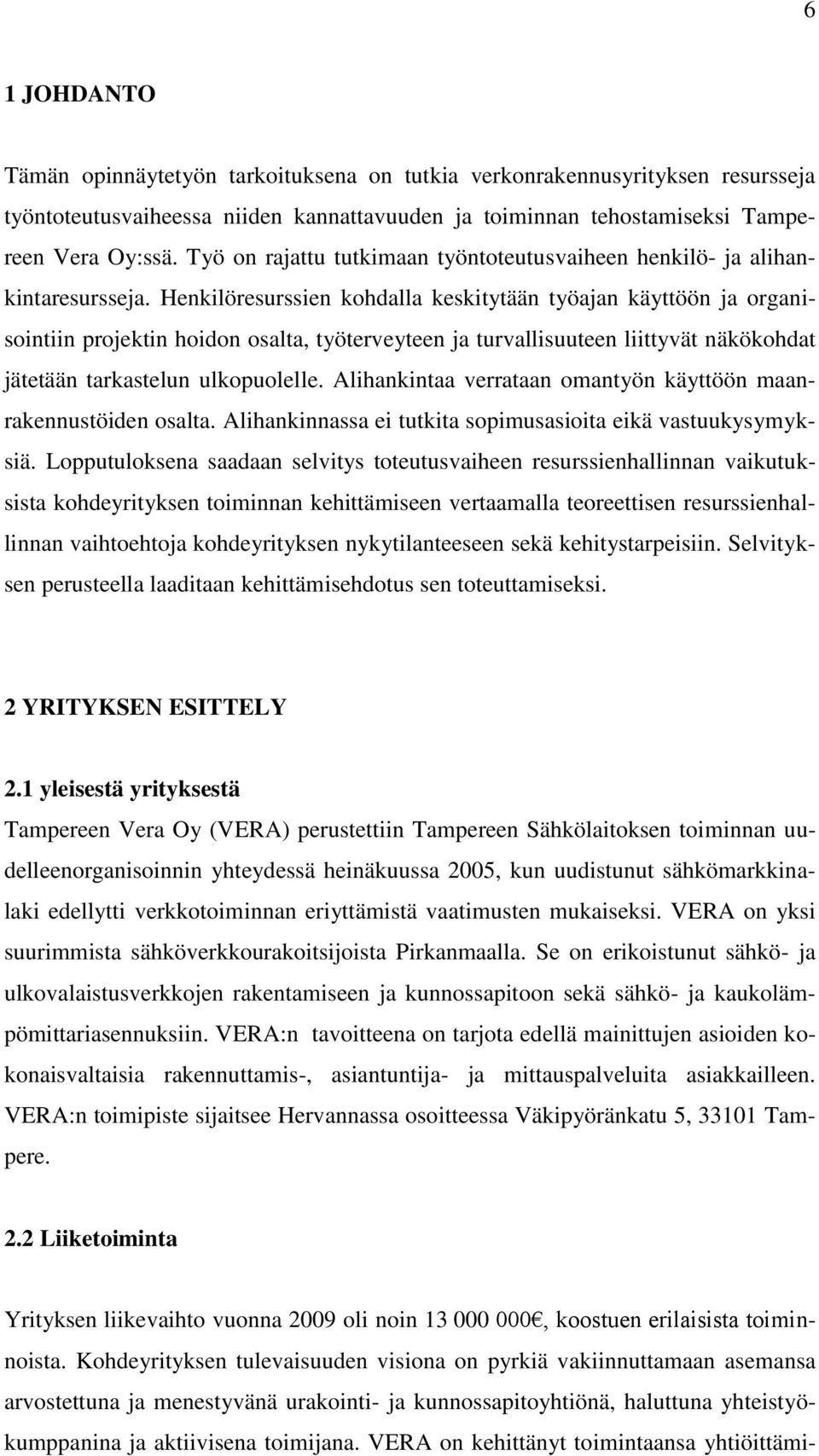 Henkilöresurssien kohdalla keskitytään työajan käyttöön ja organisointiin projektin hoidon osalta, työterveyteen ja turvallisuuteen liittyvät näkökohdat jätetään tarkastelun ulkopuolelle.