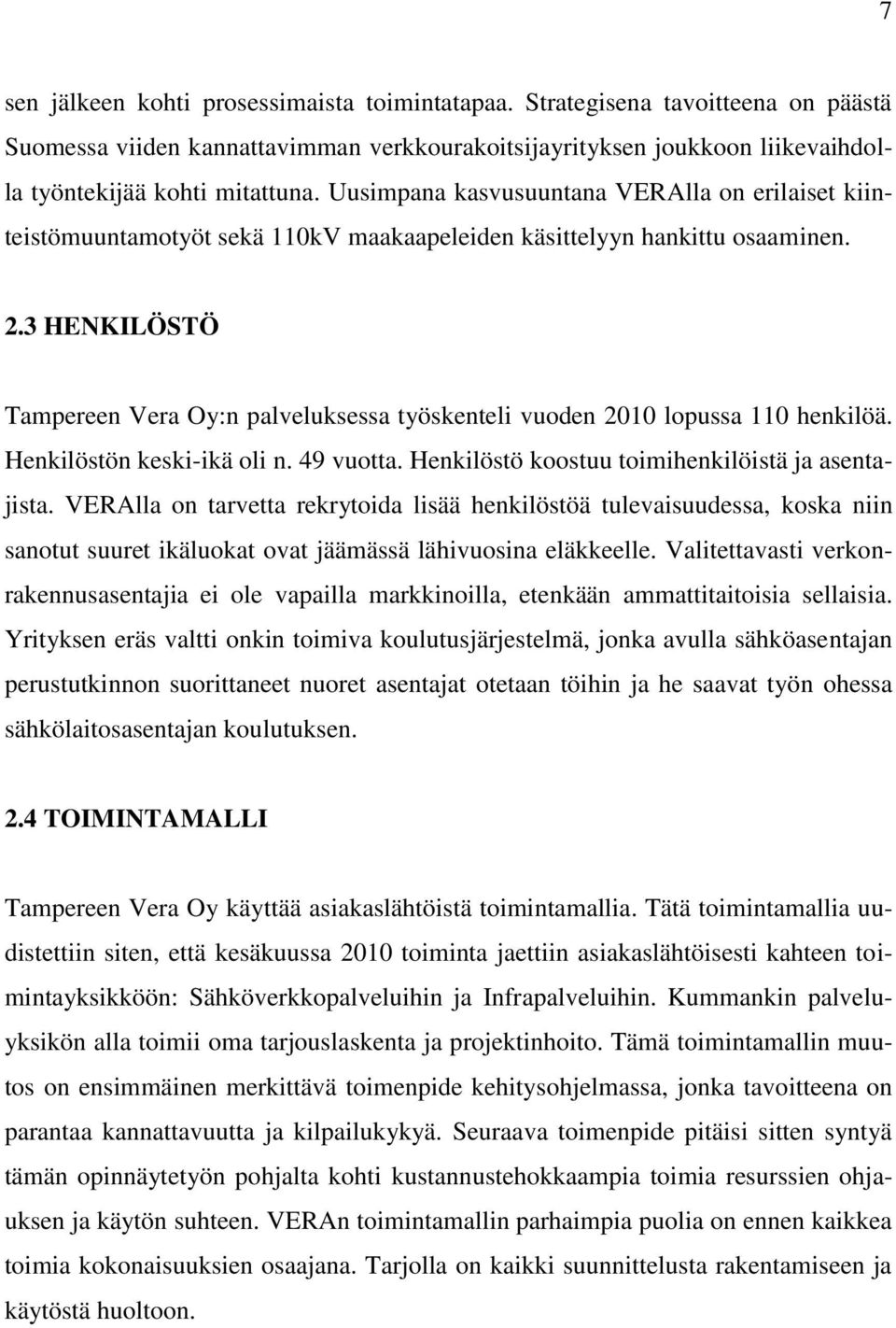 3 HENKILÖSTÖ Tampereen Vera Oy:n palveluksessa työskenteli vuoden 2010 lopussa 110 henkilöä. Henkilöstön keski-ikä oli n. 49 vuotta. Henkilöstö koostuu toimihenkilöistä ja asentajista.