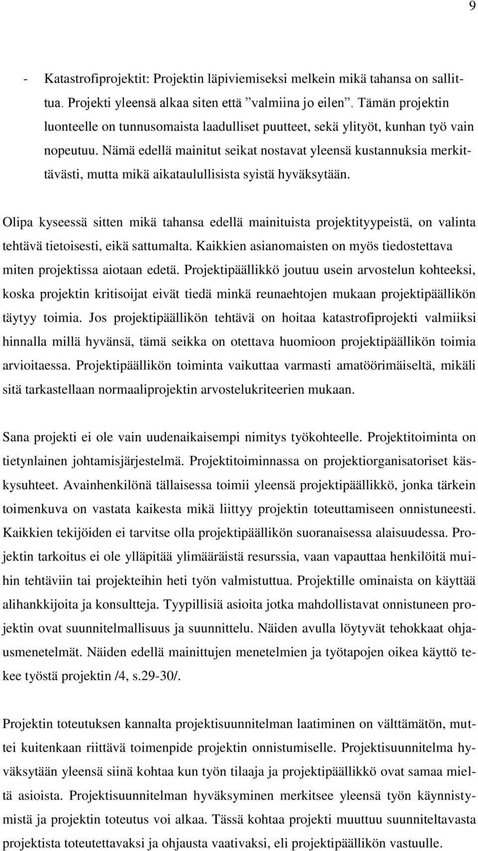 Nämä edellä mainitut seikat nostavat yleensä kustannuksia merkittävästi, mutta mikä aikataulullisista syistä hyväksytään.