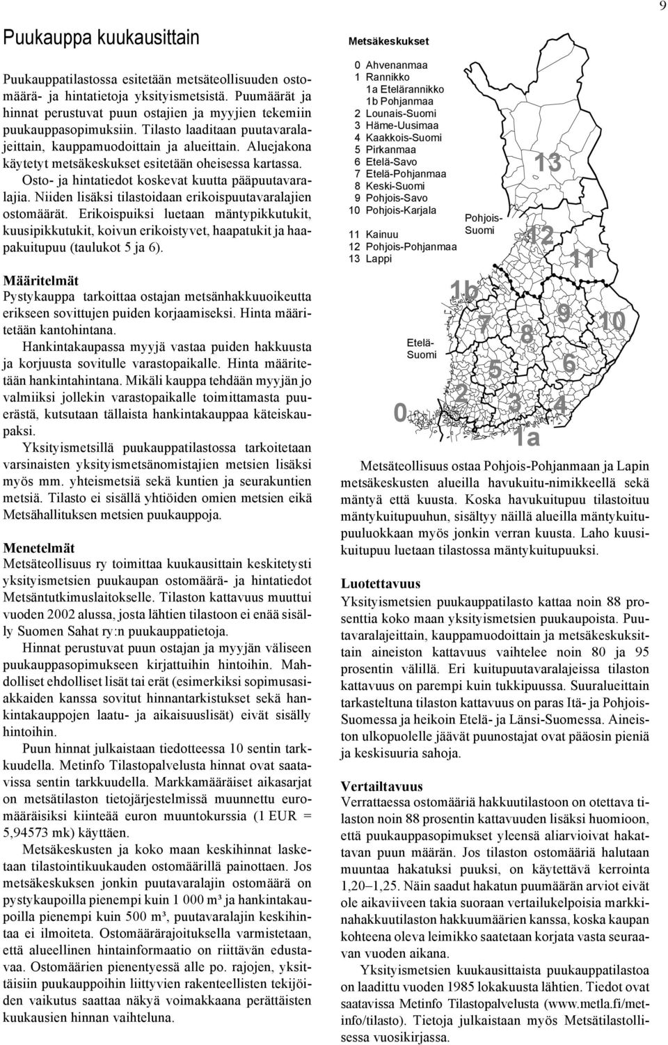 Aluejakona käytetyt metsäkeskukset esitetään oheisessa kartassa. Osto- ja hintatiedot koskevat kuutta pääpuutavaralajia. Niiden lisäksi tilastoidaan erikoispuutavaralajien ostomäärät.