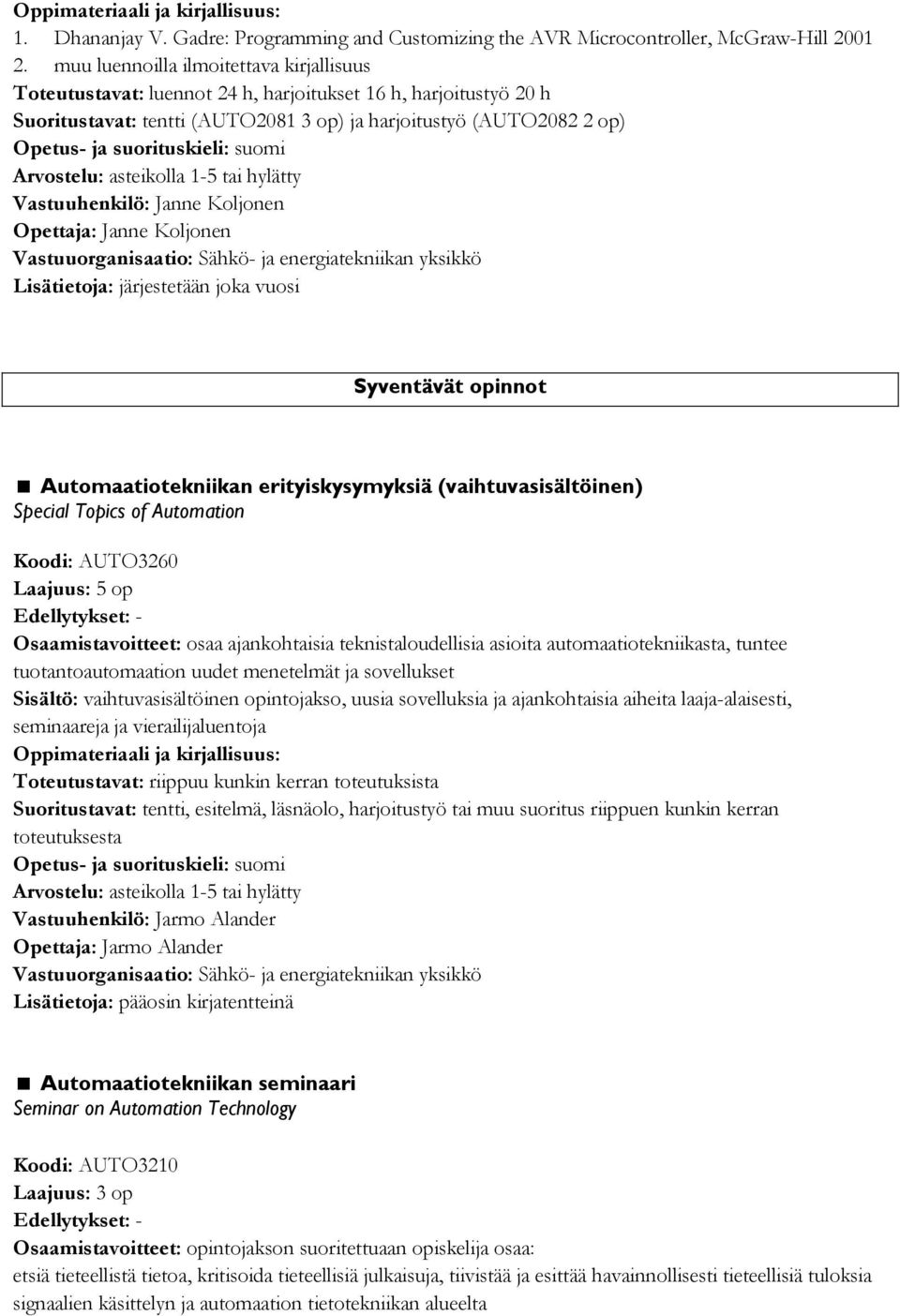 Koljonen Opettaja: Janne Koljonen Lisätietoja: järjestetään joka vuosi Syventävät opinnot Automaatiotekniikan erityiskysymyksiä (vaihtuvasisältöinen) Special Topics of Automation Koodi: AUTO3260