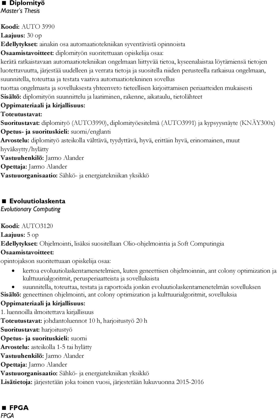 ongelmaan, suunnitella, toteuttaa ja testata vaativa automaatiotekninen sovellus tuottaa ongelmasta ja sovelluksesta yhteenveto tieteellisen kirjoittamisen periaatteiden mukaisesti Sisältö: