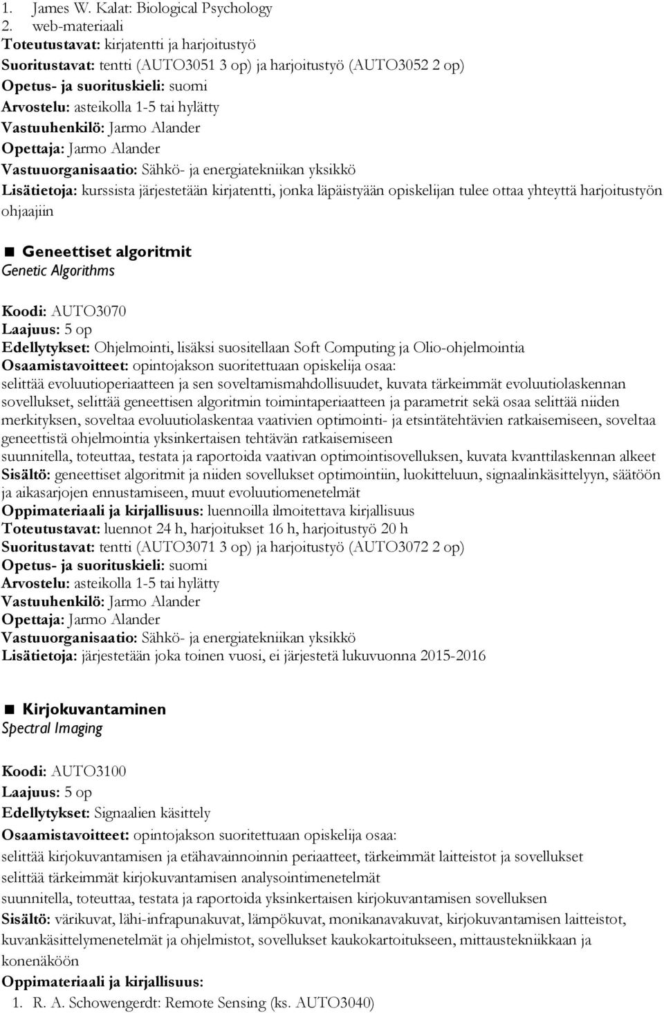 kirjatentti, jonka läpäistyään opiskelijan tulee ottaa yhteyttä harjoitustyön ohjaajiin Geneettiset algoritmit Genetic Algorithms Koodi: AUTO3070 Edellytykset: Ohjelmointi, lisäksi suositellaan Soft