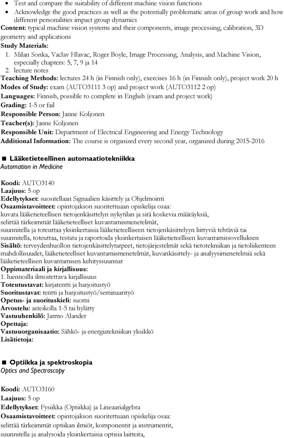 Milan Sonka, Vaclav Hlavac, Roger Boyle, Image Processing, Analysis, and Machine Vision, especially chapters: 5, 7, 9 ja 14 2.