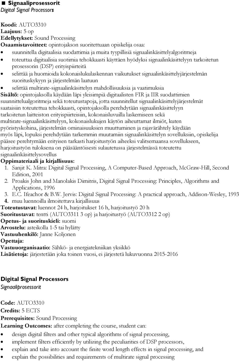 signaalinkäsittelyjärjestelmän suorituskykyyn ja järjestelmän laatuun selittää multirate-signaalinkäsittelyn mahdollisuuksia ja vaatimuksia Sisältö: opintojaksolla käydään läpi yleisimpiä