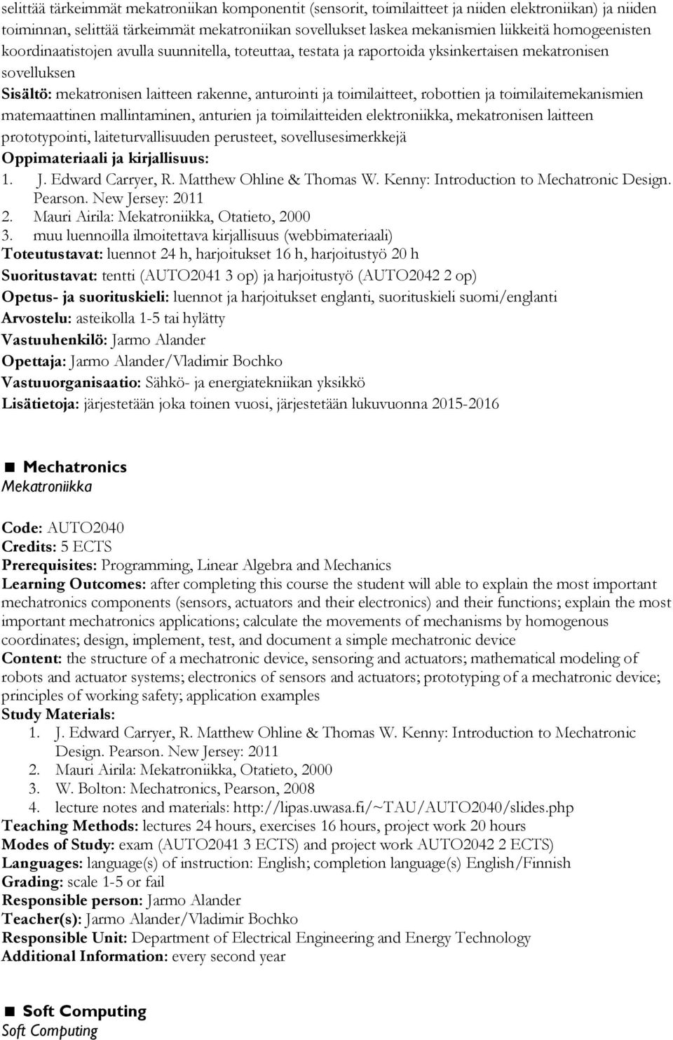robottien ja toimilaitemekanismien matemaattinen mallintaminen, anturien ja toimilaitteiden elektroniikka, mekatronisen laitteen prototypointi, laiteturvallisuuden perusteet, sovellusesimerkkejä 1. J.