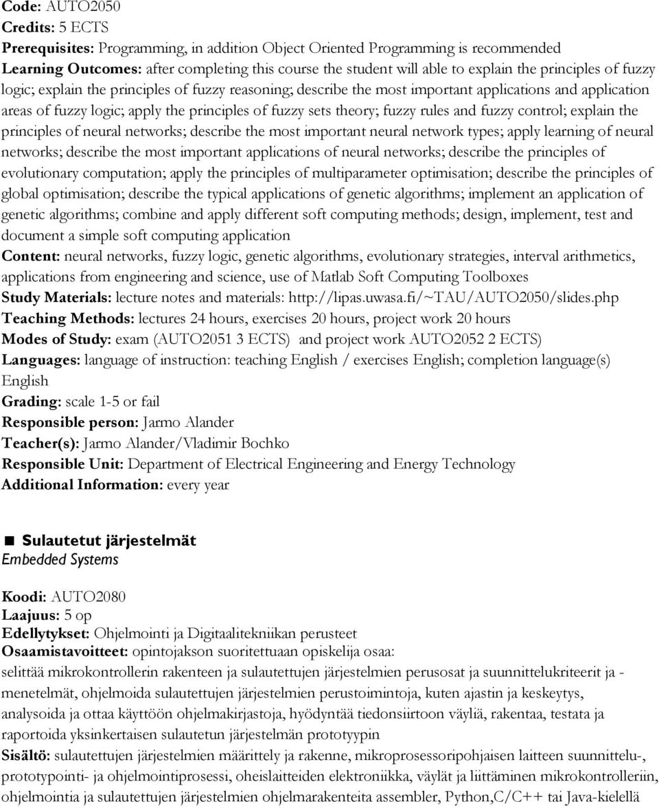 rules and fuzzy control; explain the principles of neural networks; describe the most important neural network types; apply learning of neural networks; describe the most important applications of