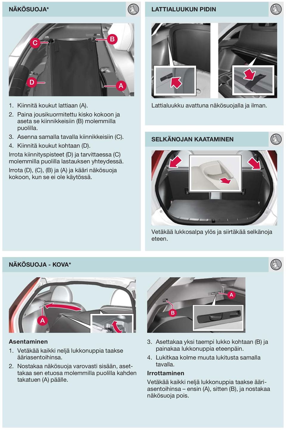 Lattialuukku avattuna näkösuojalla ja ilman. SELKÄNOJN KTMINEN Vetäkää lukkosalpa ylös ja siirtäkää selkänoja eteen. NÄKÖSUOJ - KOV* sentaminen 1.