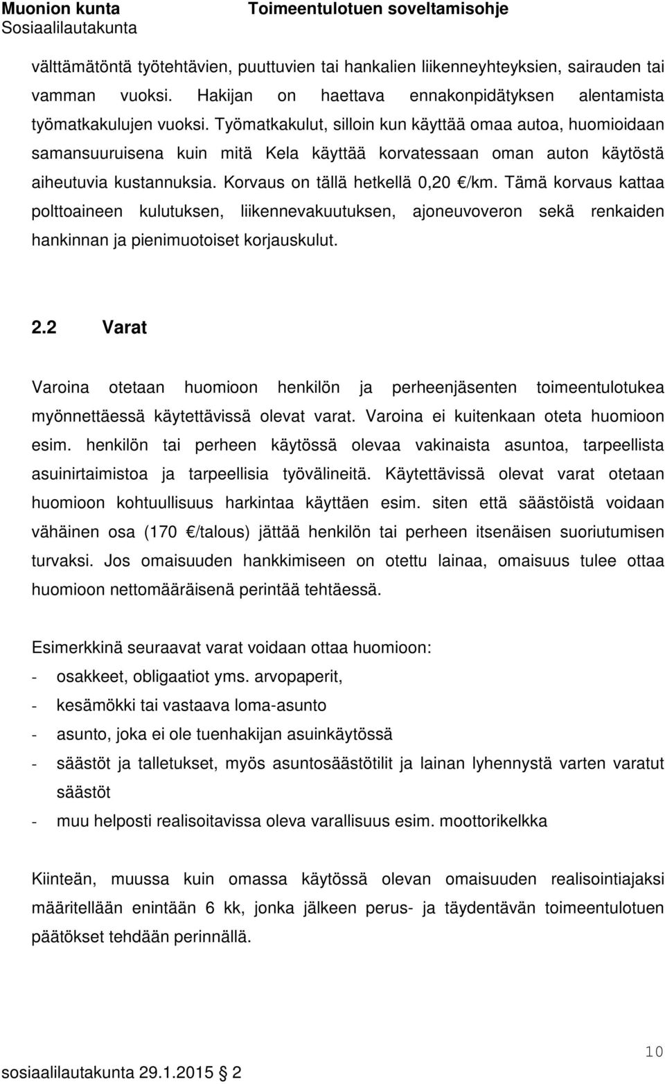 Tämä korvaus kattaa polttoaineen kulutuksen, liikennevakuutuksen, ajoneuvoveron sekä renkaiden hankinnan ja pienimuotoiset korjauskulut. 2.