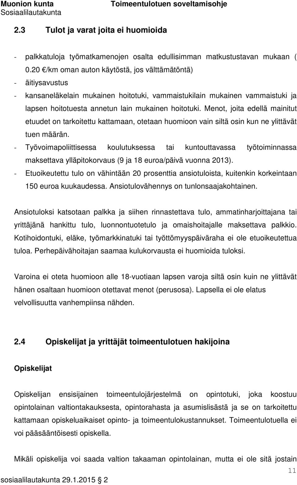 Menot, joita edellä mainitut etuudet on tarkoitettu kattamaan, otetaan huomioon vain siltä osin kun ne ylittävät tuen määrän.