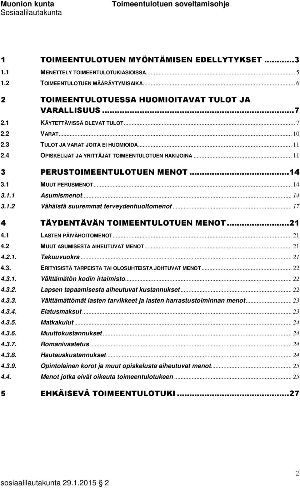 1 MUUT PERUSMENOT... 14 3.1.1 Asumismenot... 14 3.1.2 Vähäistä suuremmat terveydenhuoltomenot... 17 4 TÄYDENTÄVÄN TOIMEENTULOTUEN MENOT...21 4.1 LASTEN PÄIVÄHOITOMENOT... 21 4.