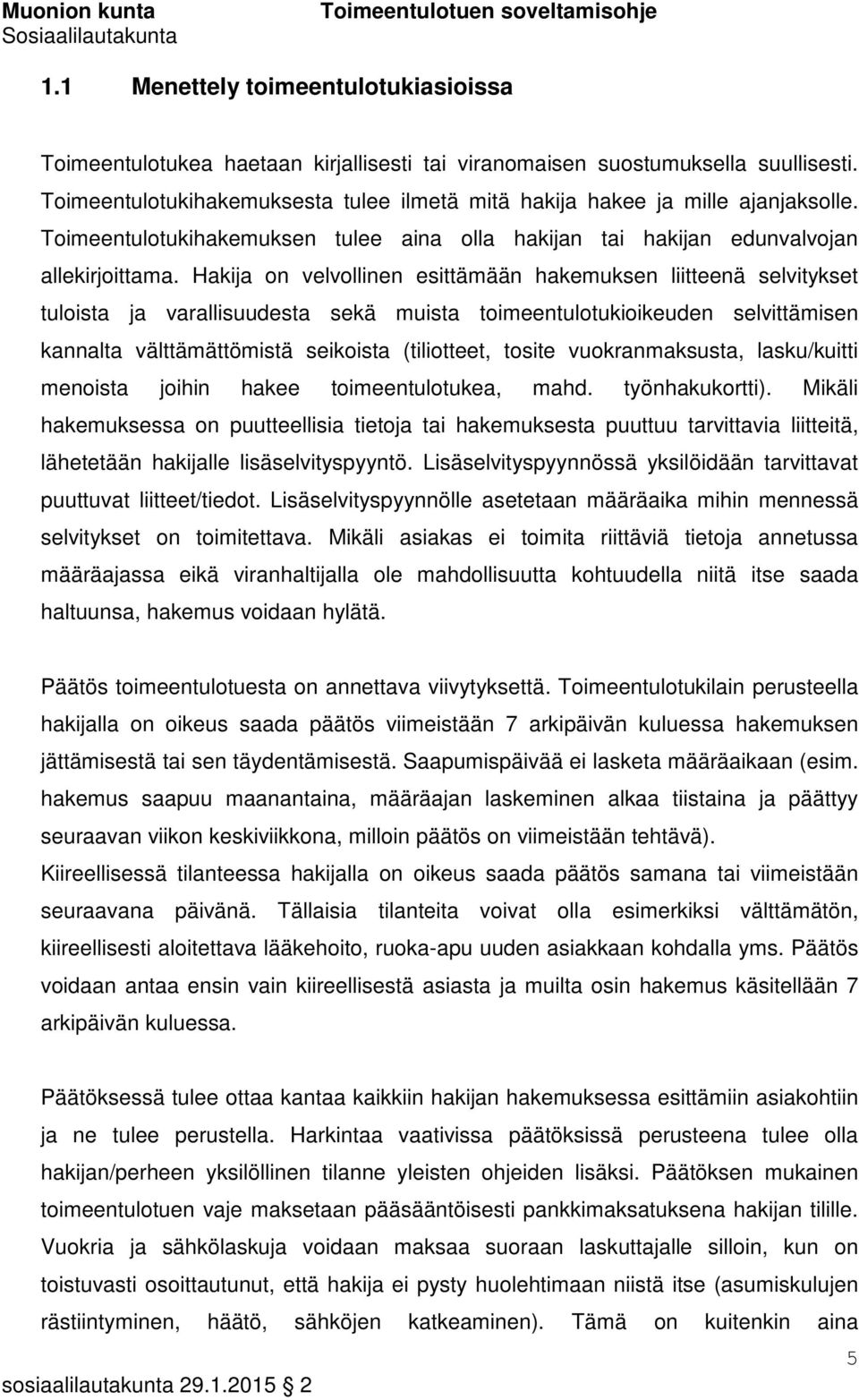 Hakija on velvollinen esittämään hakemuksen liitteenä selvitykset tuloista ja varallisuudesta sekä muista toimeentulotukioikeuden selvittämisen kannalta välttämättömistä seikoista (tiliotteet, tosite