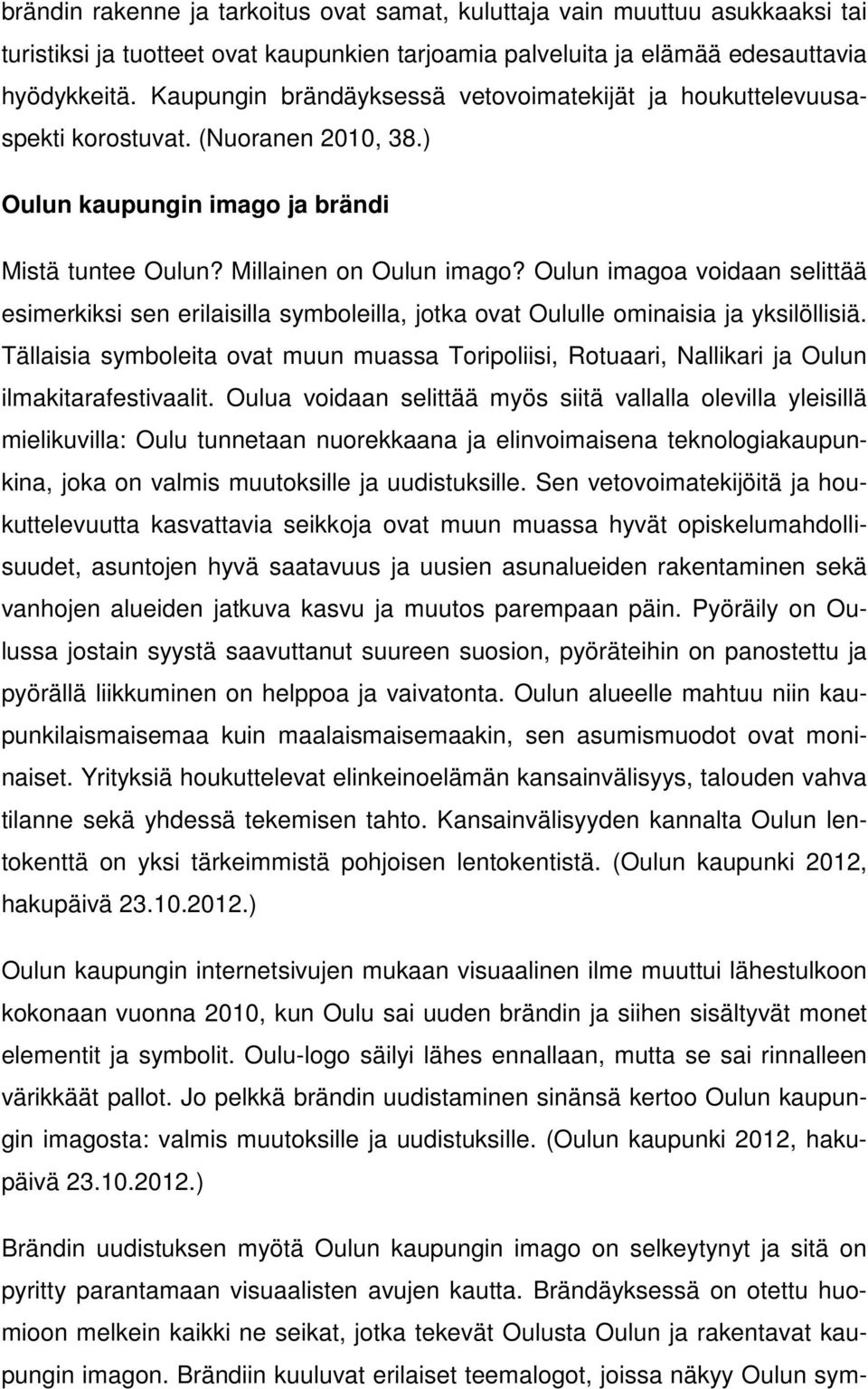 Oulun imagoa voidaan selittää esimerkiksi sen erilaisilla symboleilla, jotka ovat Oululle ominaisia ja yksilöllisiä.
