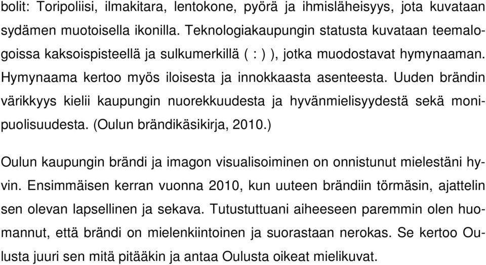 Uuden brändin värikkyys kielii kaupungin nuorekkuudesta ja hyvänmielisyydestä sekä monipuolisuudesta. (Oulun brändikäsikirja, 2010.