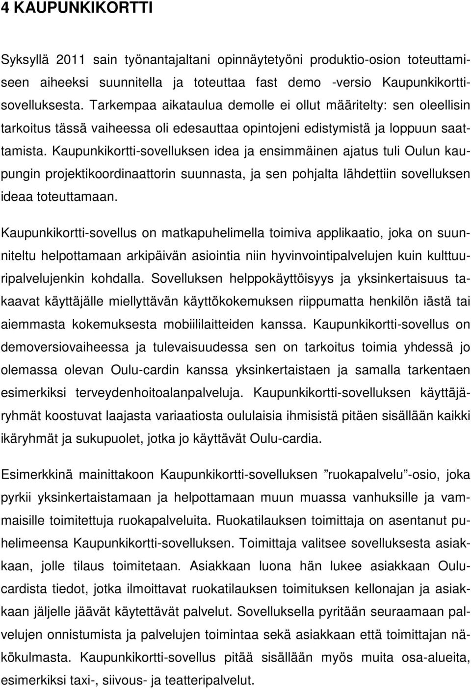 Kaupunkikortti-sovelluksen idea ja ensimmäinen ajatus tuli Oulun kaupungin projektikoordinaattorin suunnasta, ja sen pohjalta lähdettiin sovelluksen ideaa toteuttamaan.