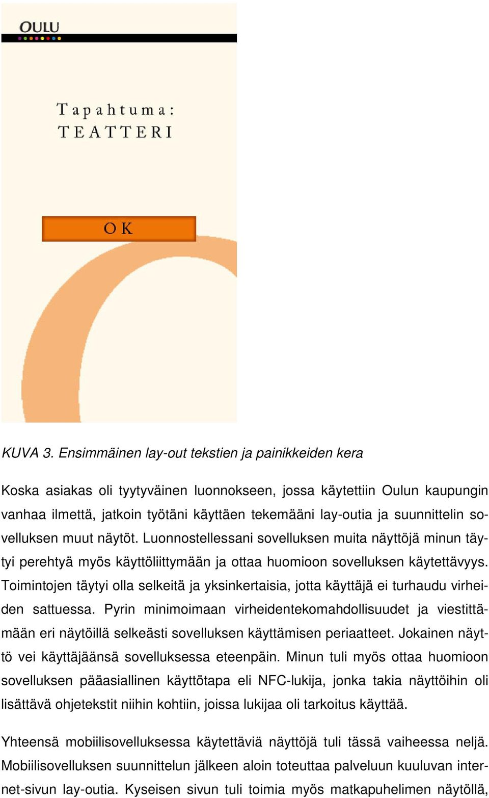 suunnittelin sovelluksen muut näytöt. Luonnostellessani sovelluksen muita näyttöjä minun täytyi perehtyä myös käyttöliittymään ja ottaa huomioon sovelluksen käytettävyys.