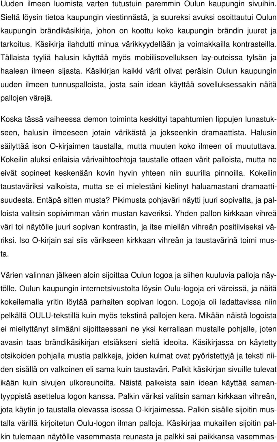 Käsikirja ilahdutti minua värikkyydellään ja voimakkailla kontrasteilla. Tällaista tyyliä halusin käyttää myös mobiilisovelluksen lay-outeissa tylsän ja haalean ilmeen sijasta.