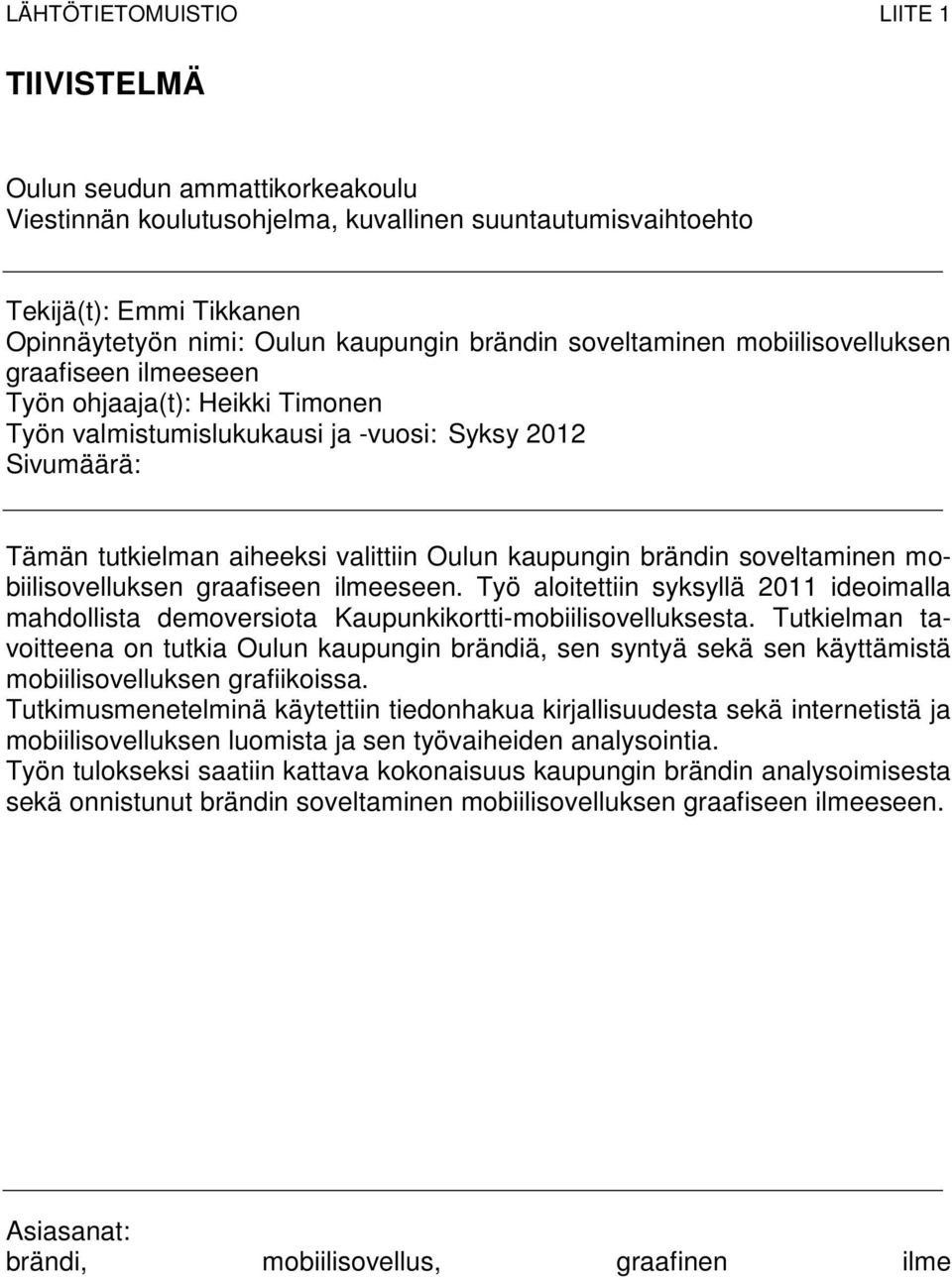 kaupungin brändin soveltaminen mobiilisovelluksen graafiseen ilmeeseen. Työ aloitettiin syksyllä 2011 ideoimalla mahdollista demoversiota Kaupunkikortti-mobiilisovelluksesta.