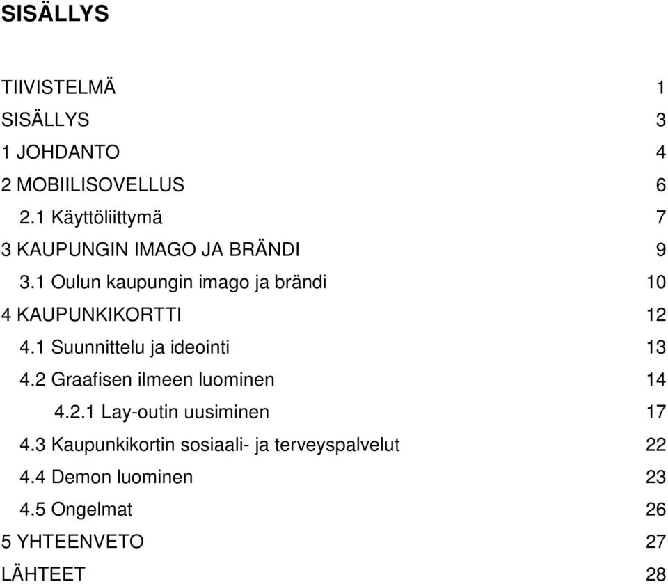 1 Oulun kaupungin imago ja brändi 10 4 KAUPUNKIKORTTI 12 4.1 Suunnittelu ja ideointi 13 4.