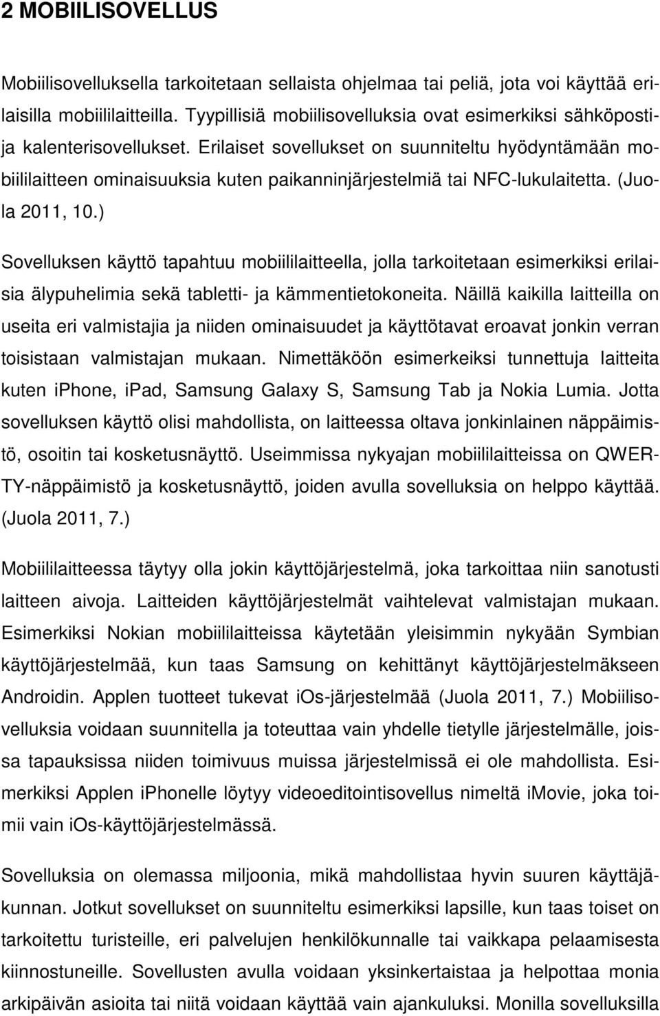 Erilaiset sovellukset on suunniteltu hyödyntämään mobiililaitteen ominaisuuksia kuten paikanninjärjestelmiä tai NFC-lukulaitetta. (Juola 2011, 10.