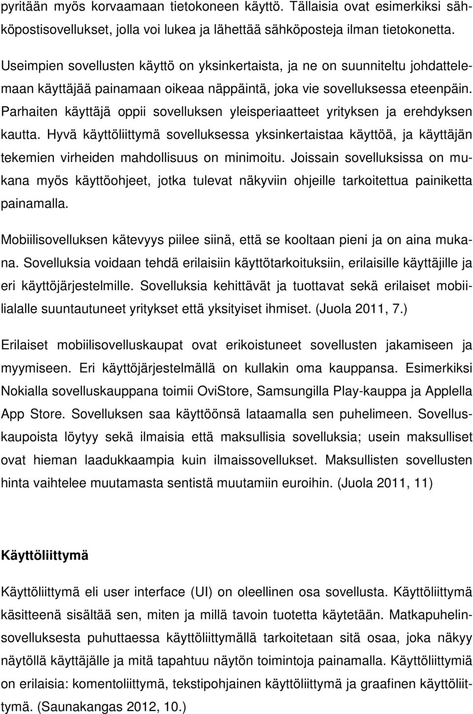 Parhaiten käyttäjä oppii sovelluksen yleisperiaatteet yrityksen ja erehdyksen kautta.