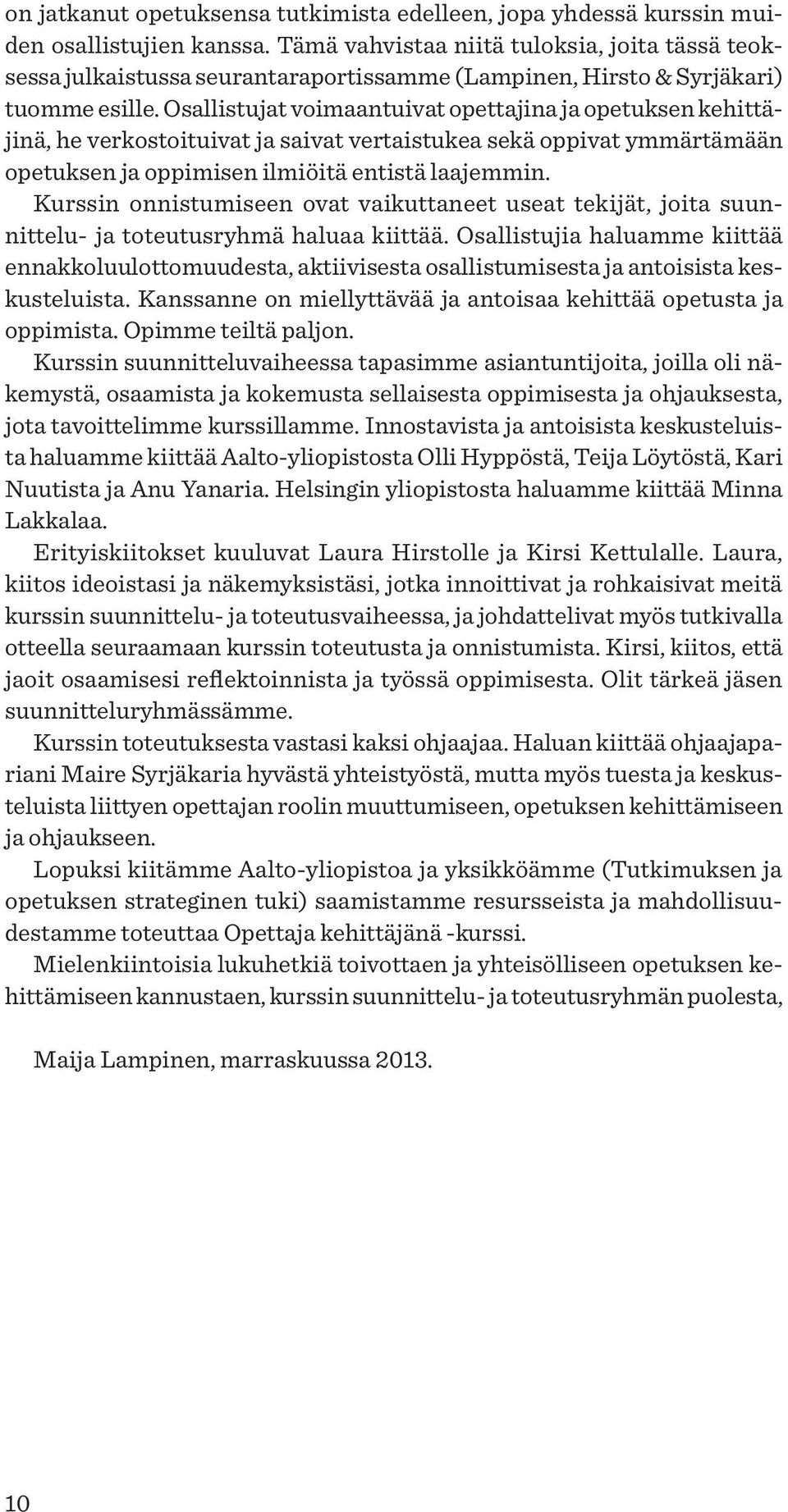 Osallistujat voimaantuivat opettajina ja opetuksen kehittäjinä, he verkostoituivat ja saivat vertaistukea sekä oppivat ymmärtämään opetuksen ja oppimisen ilmiöitä entistä laajemmin.