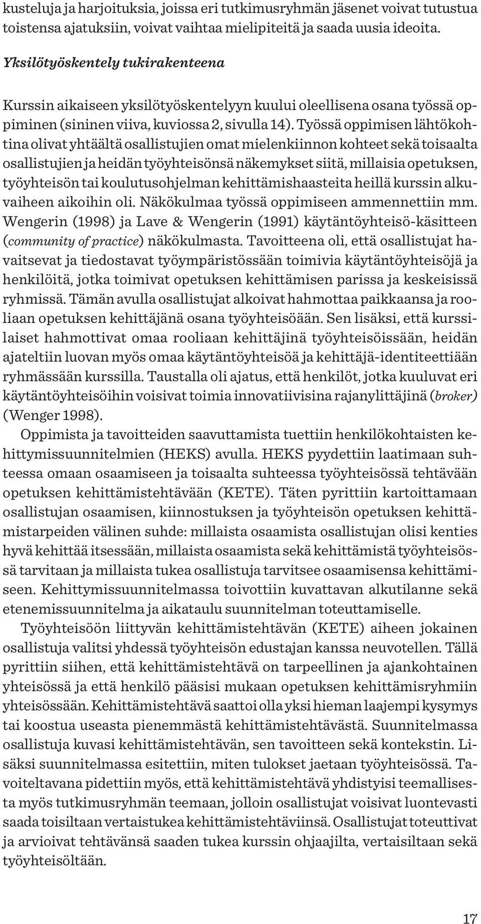 Työssä oppimisen lähtökohtina olivat yhtäältä osallistujien omat mielenkiinnon kohteet sekä toisaalta osallistujien ja heidän työyhteisönsä näkemykset siitä, millaisia opetuksen, työyhteisön tai