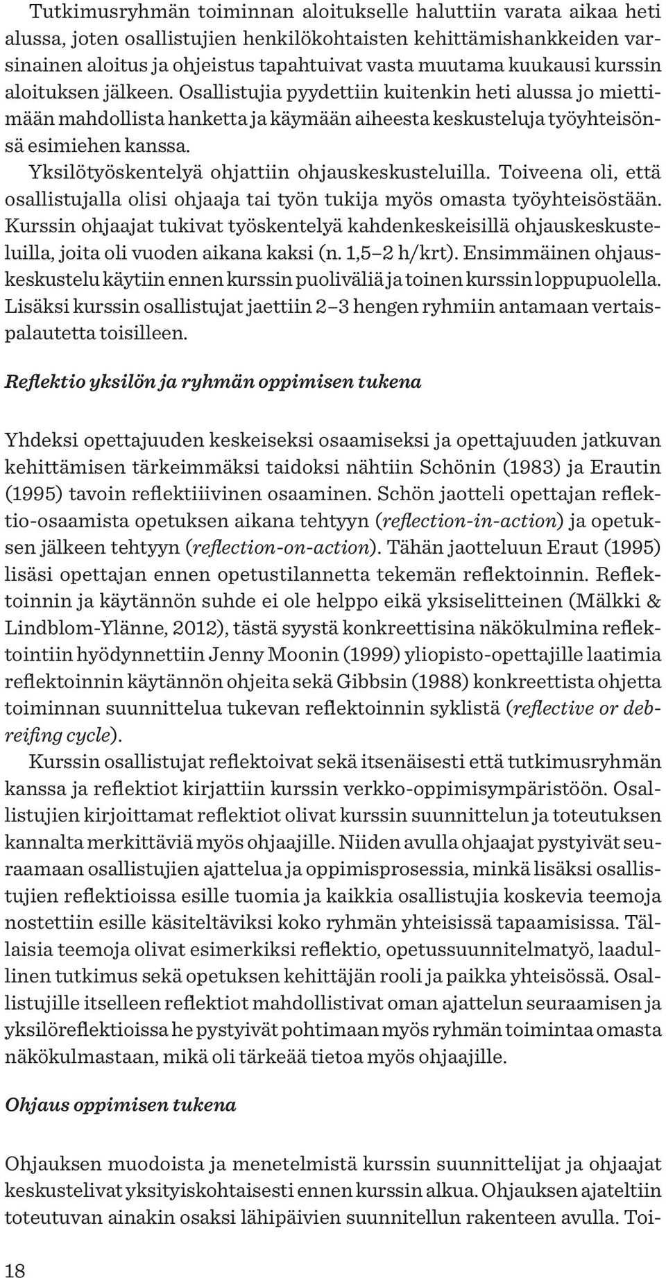 Yksilötyöskentelyä ohjattiin ohjauskeskusteluilla. Toiveena oli, että osallistujalla olisi ohjaaja tai työn tukija myös omasta työyhteisöstään.