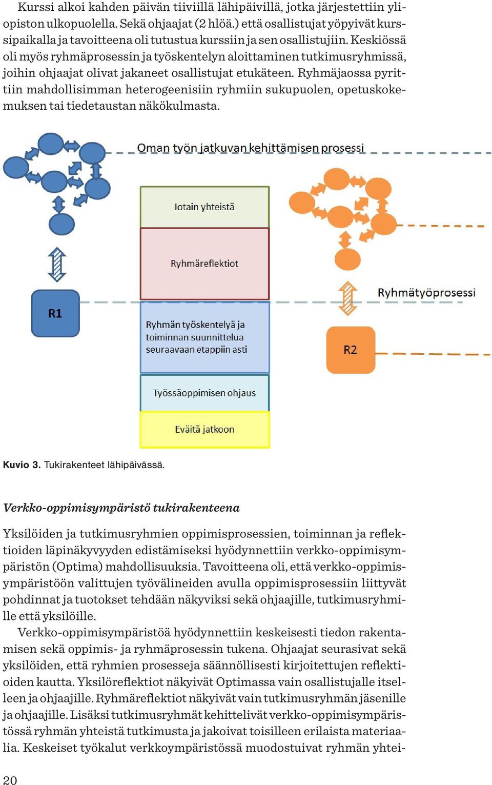 Keskiössä oli myös ryhmäprosessin ja työskentelyn aloittaminen tutkimusryhmissä, joihin ohjaajat olivat jakaneet osallistujat etukäteen.