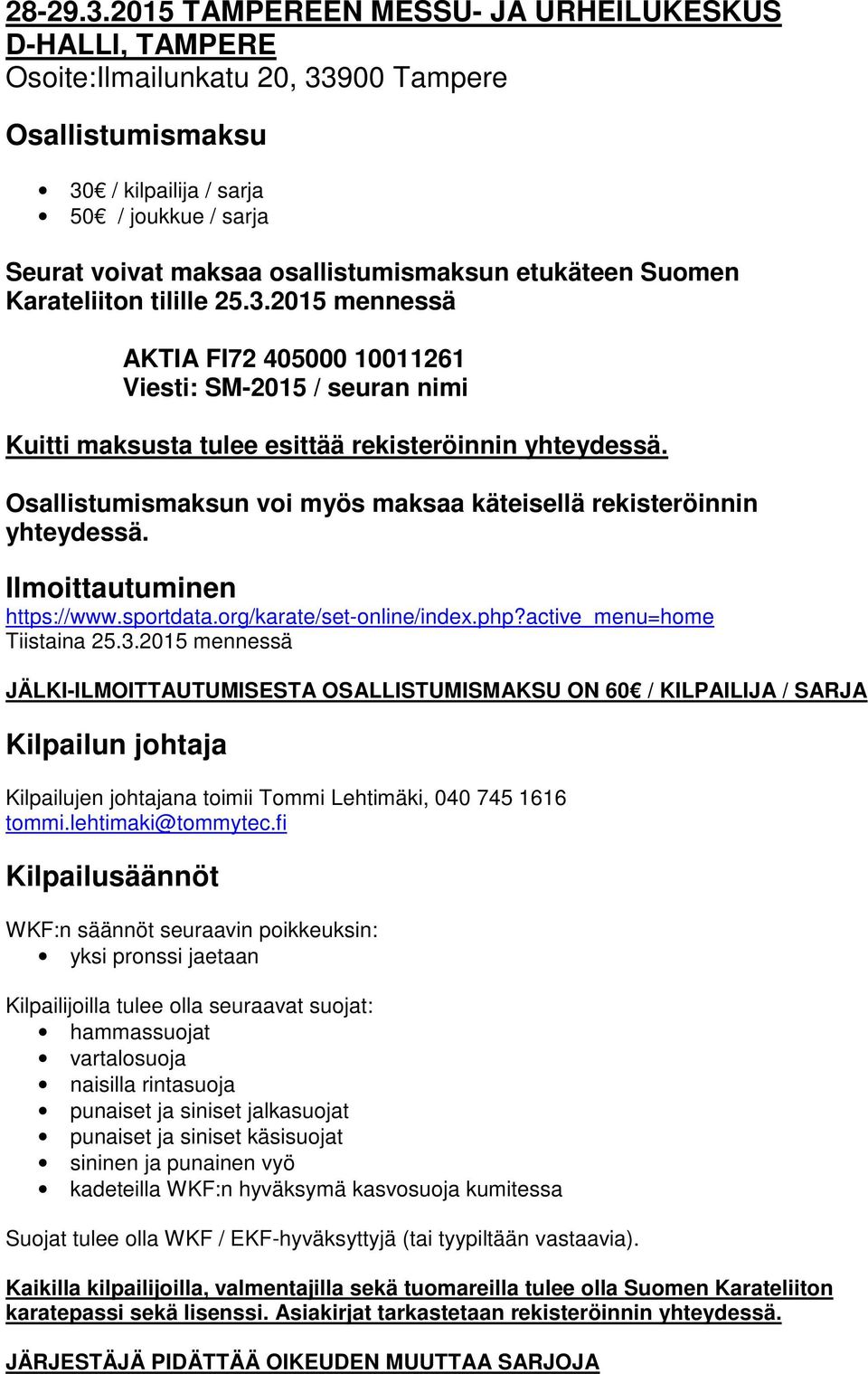 etukäteen Suomen Karateliiton tilille 25.3.2015 mennessä AKTIA FI72 405000 10011261 Viesti: SM-2015 / seuran nimi Kuitti maksusta tulee esittää rekisteröinnin yhteydessä.