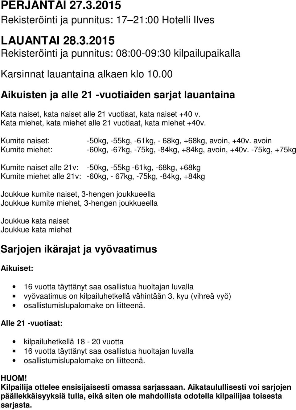 Kumite naiset: Kumite miehet: -50kg, -55kg, -61kg, - 68kg, +68kg, avoin, +40v. avoin -60kg, -67kg, -75kg, -84kg, +84kg, avoin, +40v.