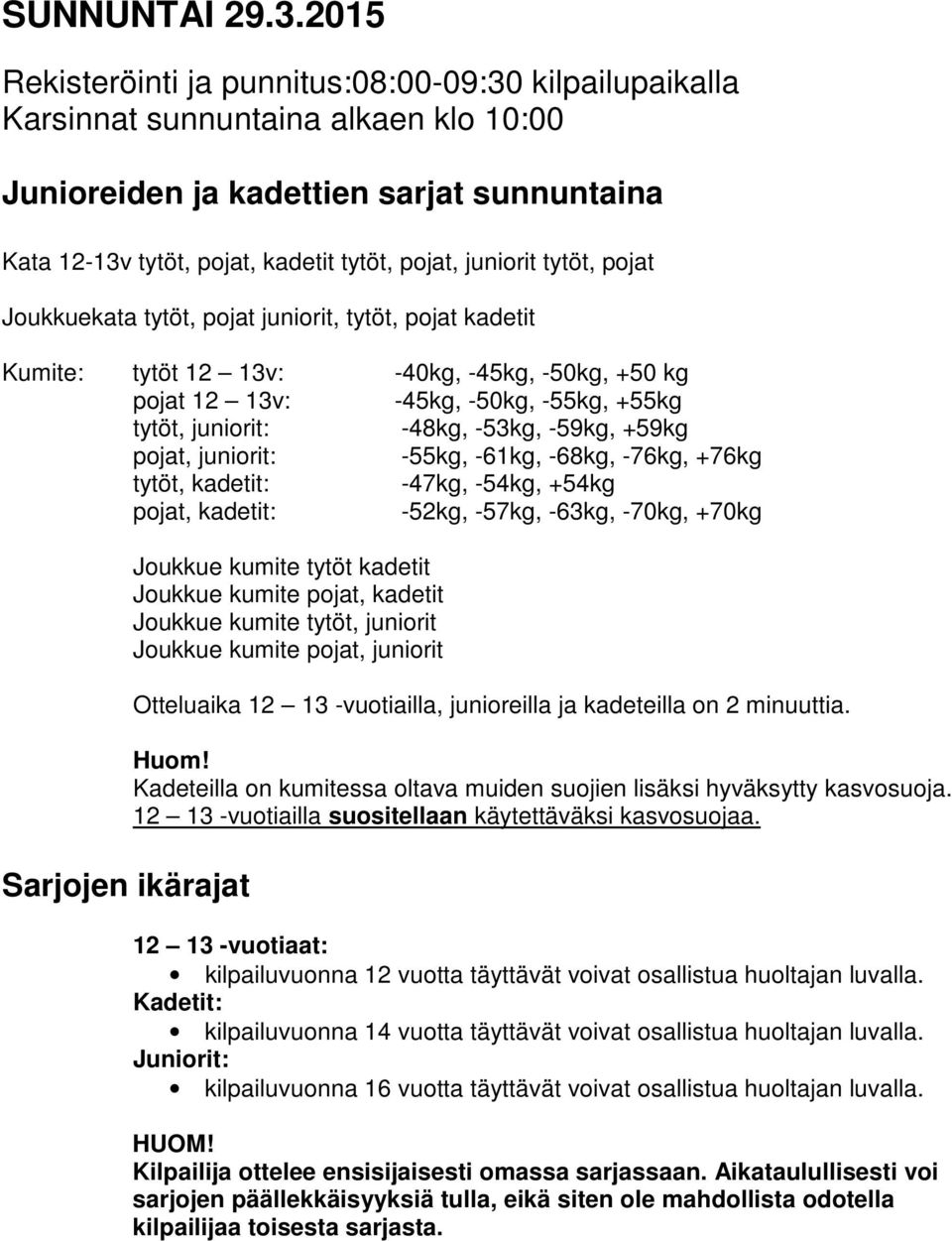 tytöt, pojat Joukkuekata tytöt, pojat juniorit, tytöt, pojat kadetit Kumite: tytöt 12 13v: -40kg, -45kg, -50kg, +50 kg pojat 12 13v: -45kg, -50kg, -55kg, +55kg tytöt, juniorit: -48kg, -53kg, -59kg,