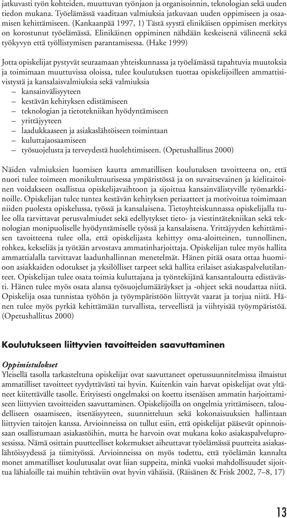 (Hake 1999) Jotta opiskelijat pystyvät seuraamaan yhteiskunnassa ja työelämässä tapahtuvia muutoksia ja toimimaan muuttuvissa oloissa, tulee koulutuksen tuottaa opiskelijoilleen ammattisivistystä ja