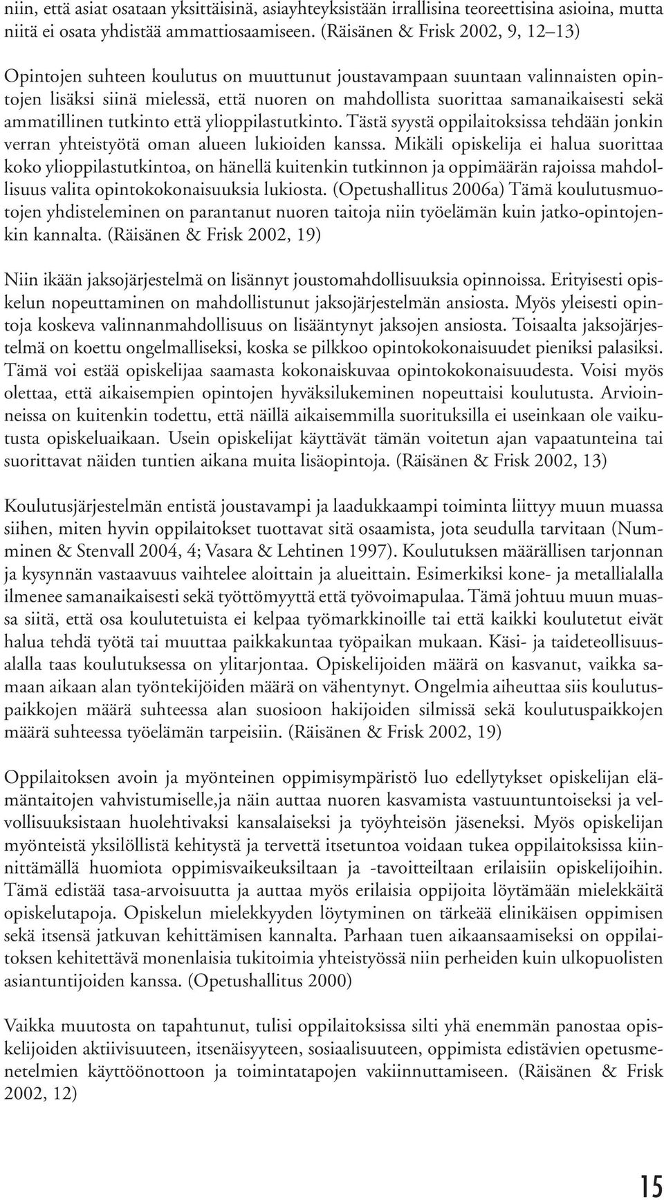 sekä ammatillinen tutkinto että ylioppilastutkinto. Tästä syystä oppilaitoksissa tehdään jonkin verran yhteistyötä oman alueen lukioiden kanssa.