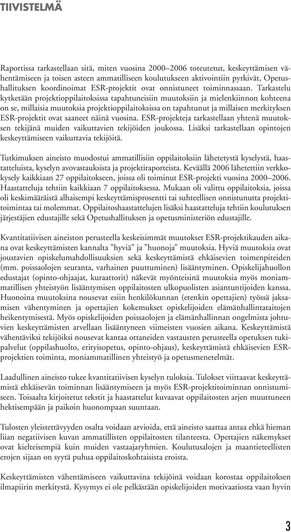 Tarkastelu kytketään projektioppilaitoksissa tapahtuneisiin muutoksiin ja mielenkiinnon kohteena on se, millaisia muutoksia projektioppilaitoksissa on tapahtunut ja millaisen merkityksen