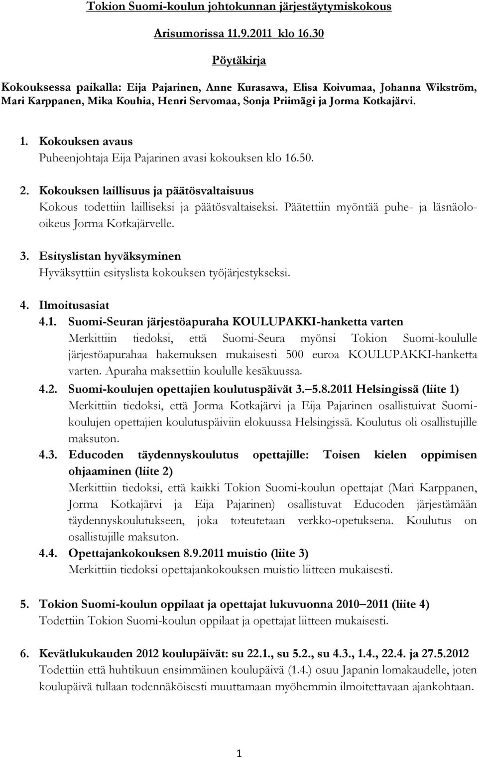 Kokouksen avaus Puheenjohtaja Eija Pajarinen avasi kokouksen klo 16.50. 2. Kokouksen laillisuus ja päätösvaltaisuus Kokous todettiin lailliseksi ja päätösvaltaiseksi.