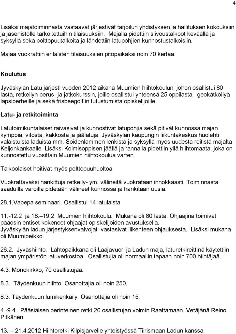 Koulutus Jyväskylän Latu järjesti vuoden 2012 aikana Muumien hiihtokoulun, johon osallistui 80 lasta, retkeilyn perus- ja jatkokurssin, joille osallistui yhteensä 25 oppilasta, geokätköilyä