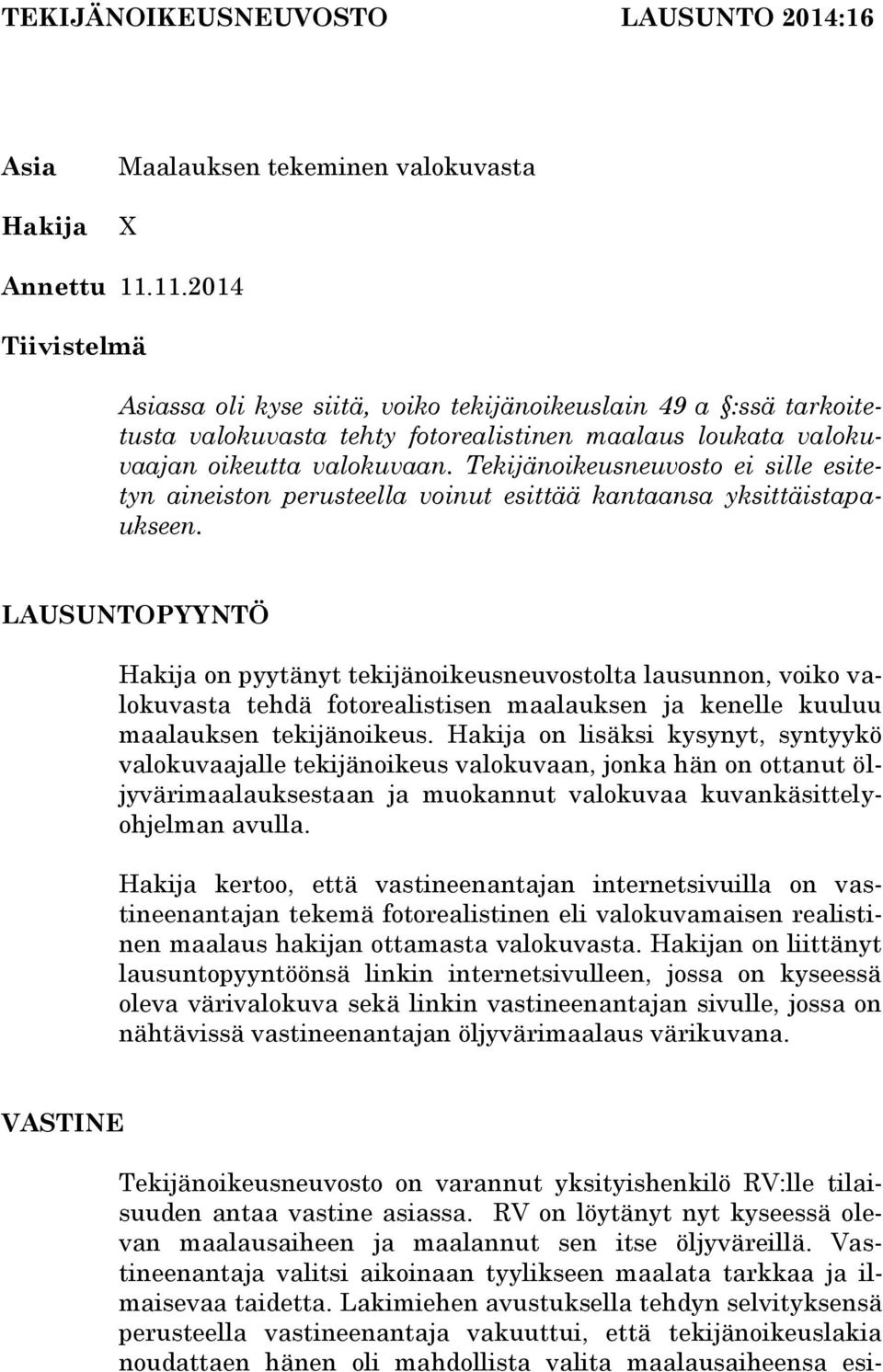 Tekijänoikeusneuvosto ei sille esitetyn aineiston perusteella voinut esittää kantaansa yksittäistapaukseen.