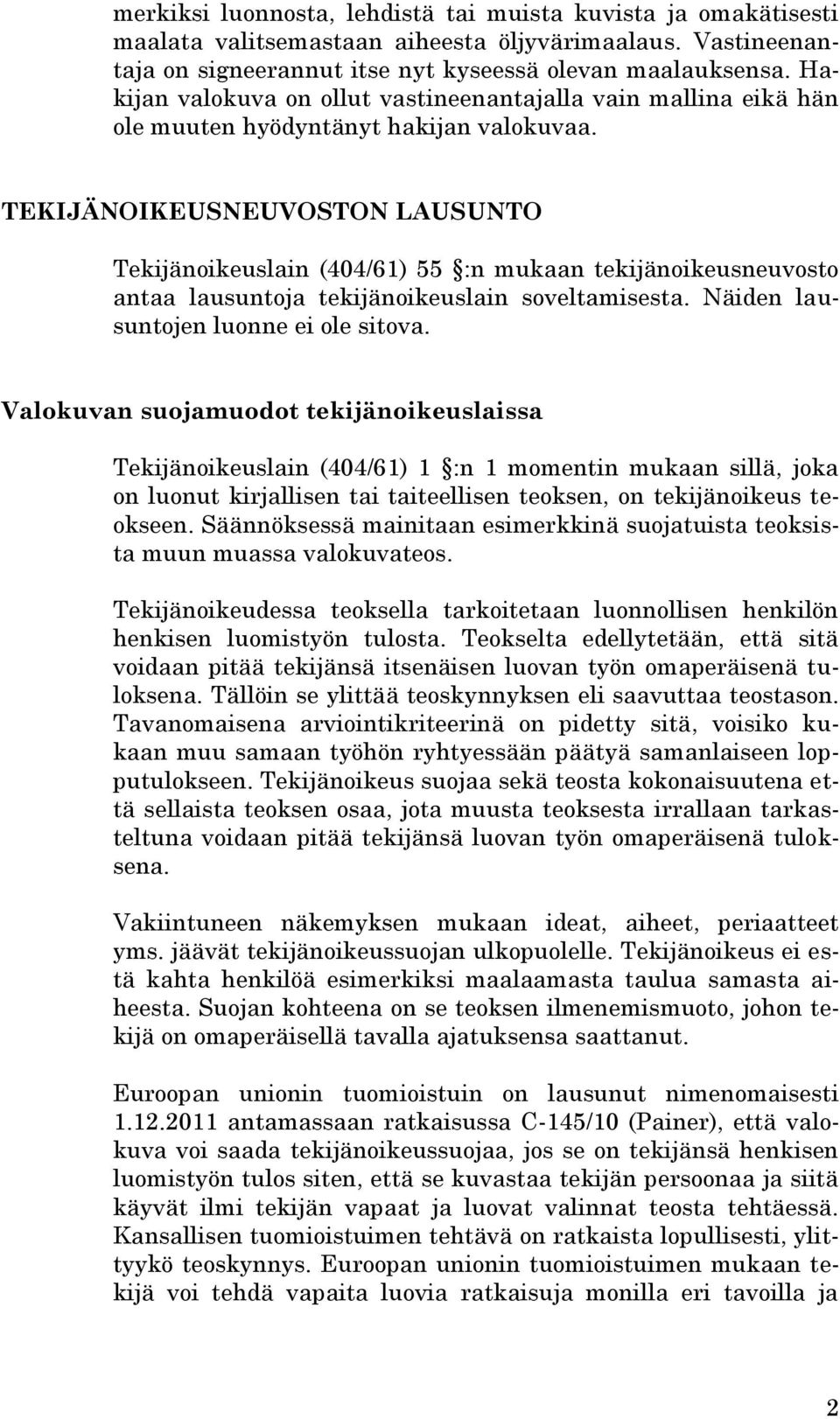 TEKIJÄNOIKEUSNEUVOSTON LAUSUNTO Tekijänoikeuslain (404/61) 55 :n mukaan tekijänoikeusneuvosto antaa lausuntoja tekijänoikeuslain soveltamisesta. Näiden lausuntojen luonne ei ole sitova.