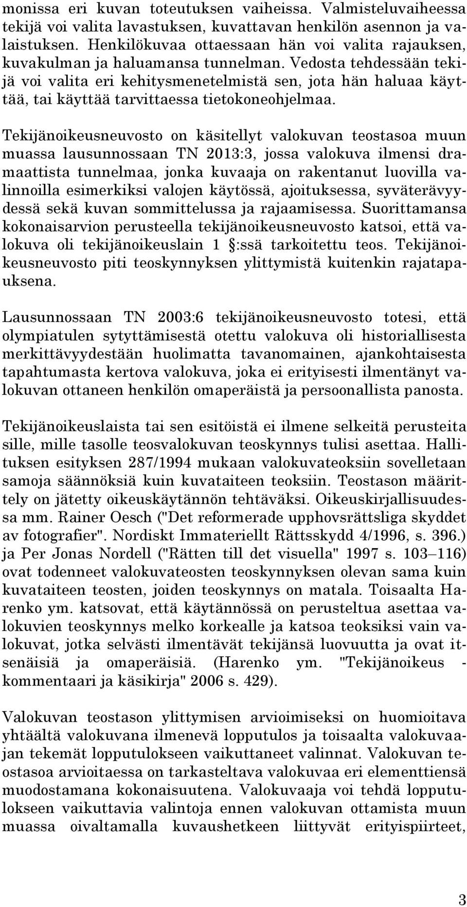 Vedosta tehdessään tekijä voi valita eri kehitysmenetelmistä sen, jota hän haluaa käyttää, tai käyttää tarvittaessa tietokoneohjelmaa.