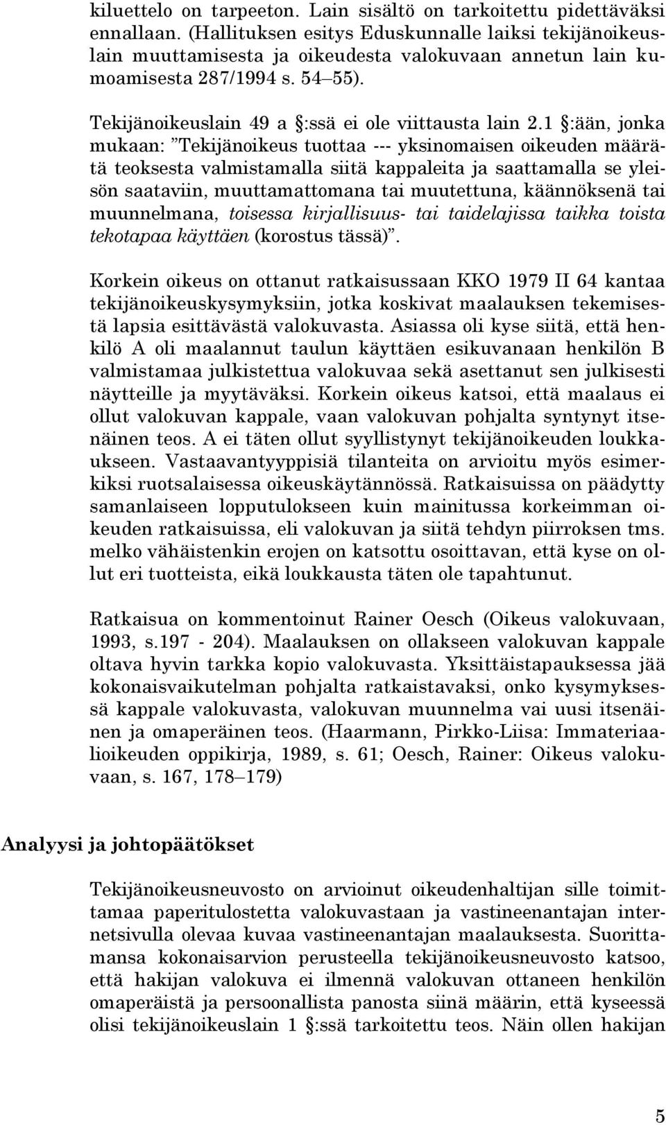 1 :ään, jonka mukaan: Tekijänoikeus tuottaa --- yksinomaisen oikeuden määrätä teoksesta valmistamalla siitä kappaleita ja saattamalla se yleisön saataviin, muuttamattomana tai muutettuna, käännöksenä