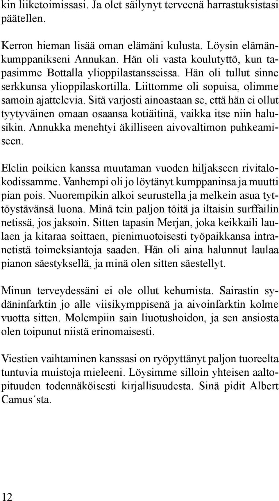 Sitä varjosti ainoastaan se, että hän ei ollut tyytyväinen omaan osaansa kotiäitinä, vaikka itse niin halusikin. Annukka menehtyi äkilliseen aivovaltimon puhkeamiseen.