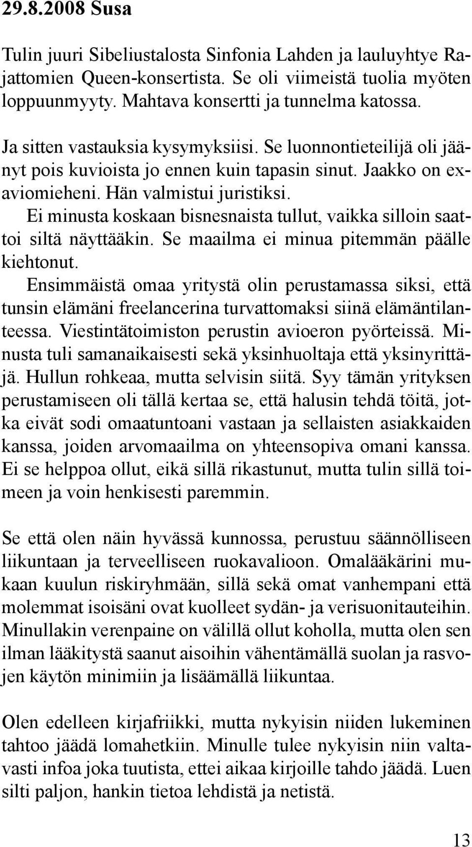 Ei minusta koskaan bisnesnaista tullut, vaikka silloin saattoi siltä näyttääkin. Se maailma ei minua pitemmän päälle kiehtonut.