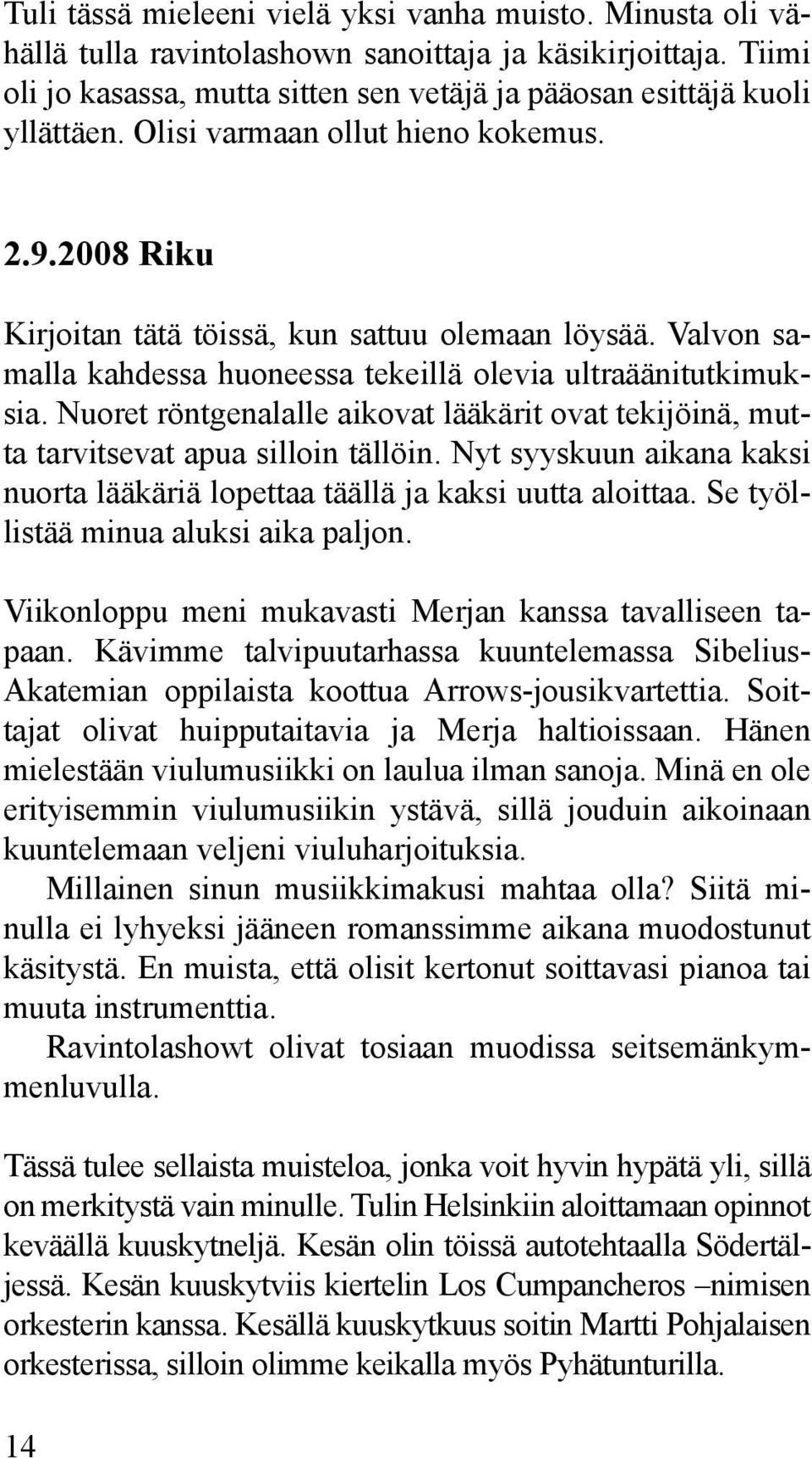 Nuoret röntgenalalle aikovat lääkärit ovat tekijöinä, mutta tarvitsevat apua silloin tällöin. Nyt syyskuun aikana kaksi nuorta lääkäriä lopettaa täällä ja kaksi uutta aloittaa.